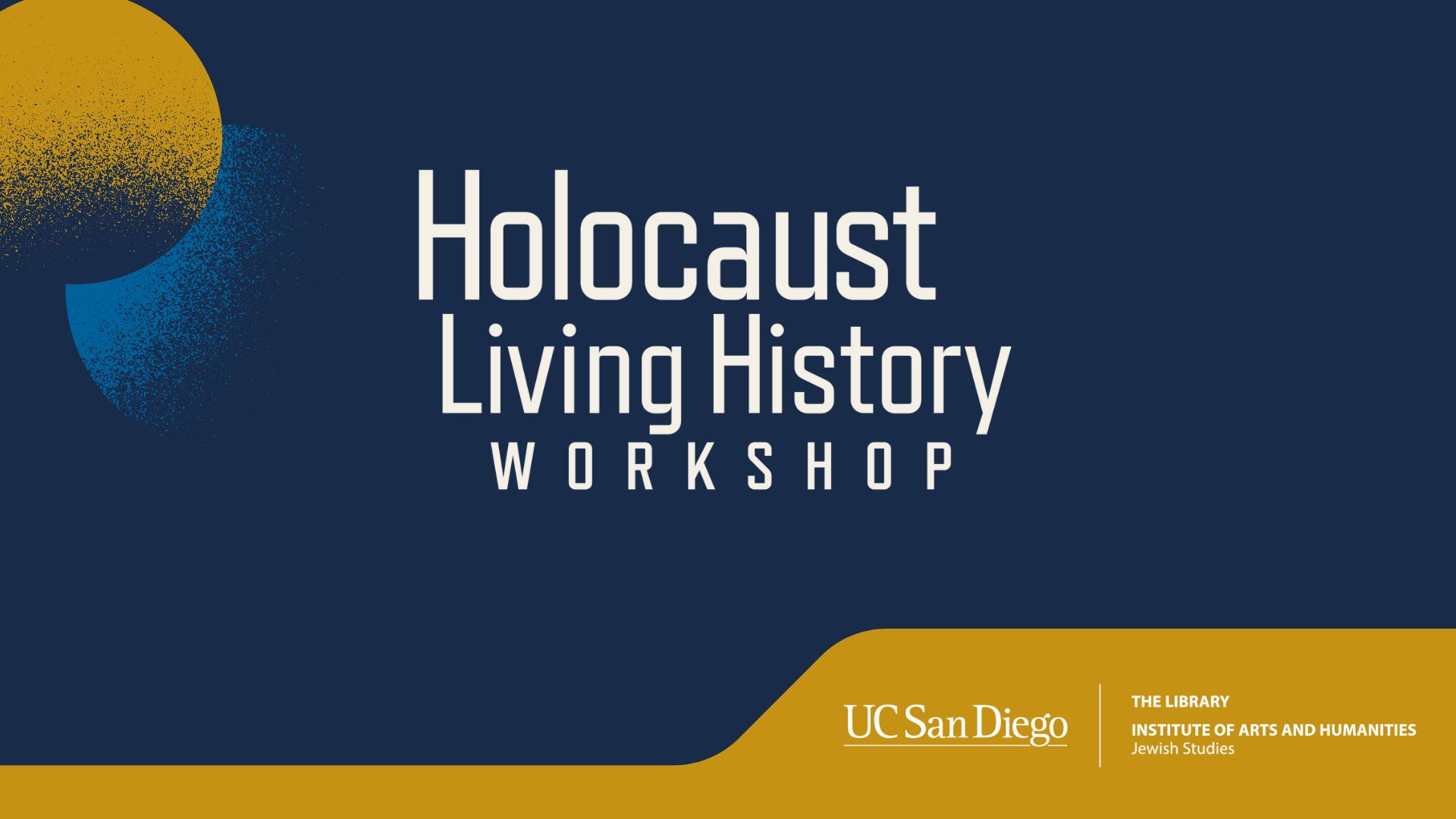 Graphic featuring the Holocaust Living History Workshop wordmark and UC San Diego Library and Jewish Studies Program logo.